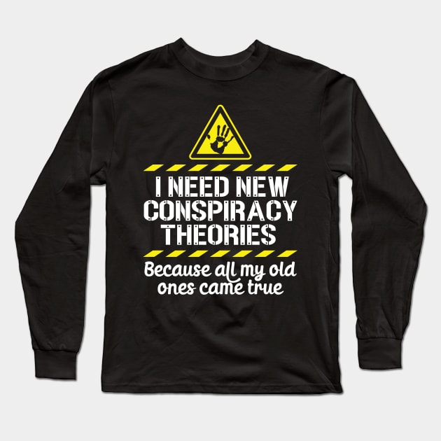 I Need New Conspiracy Theories Because All My Old Ones Came True v5 Long Sleeve T-Shirt by RobiMerch